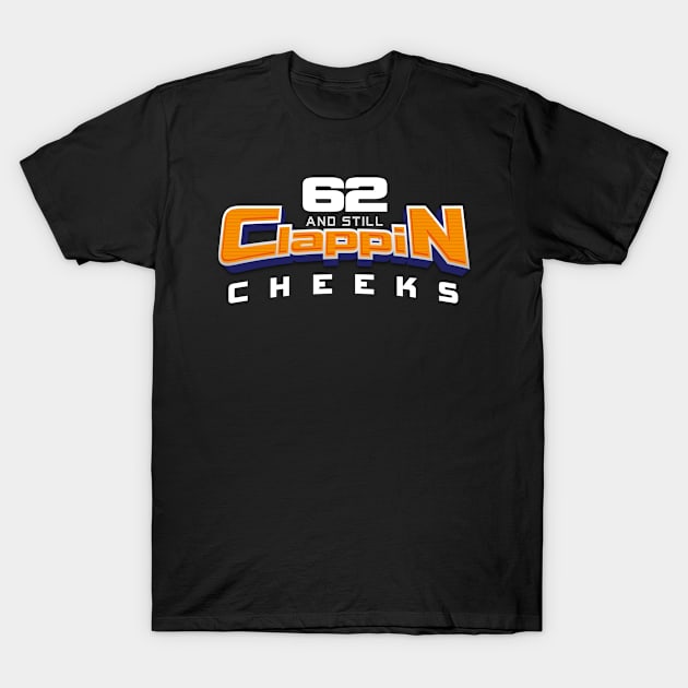 62 AND STILL CLAPPIN CHEEKS T-Shirt by The Lucid Frog